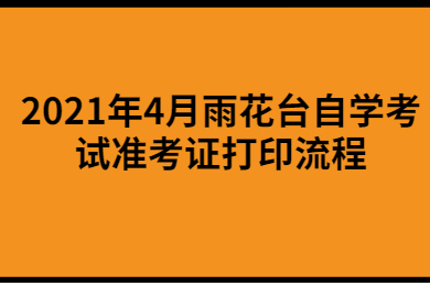 2021年4月雨花臺自學考試準考證打印流程