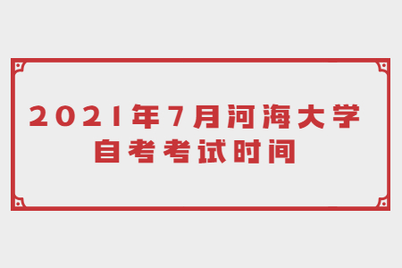 2021年7月河海大學(xué)自考考試時間