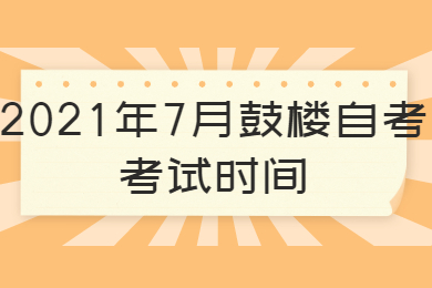 2021年7月鼓樓自考考試時間