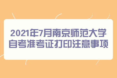 2021年7月南京師范大學自考準考證打印注意事項