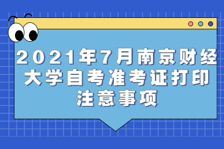 2021年7月南京財經大學自考準考證打印注意事項